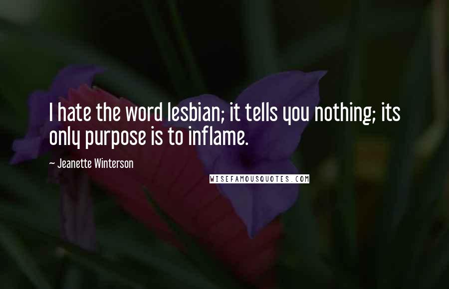 Jeanette Winterson Quotes: I hate the word lesbian; it tells you nothing; its only purpose is to inflame.