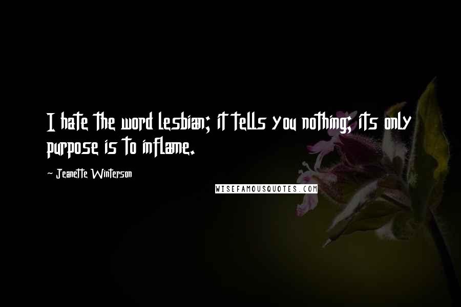 Jeanette Winterson Quotes: I hate the word lesbian; it tells you nothing; its only purpose is to inflame.