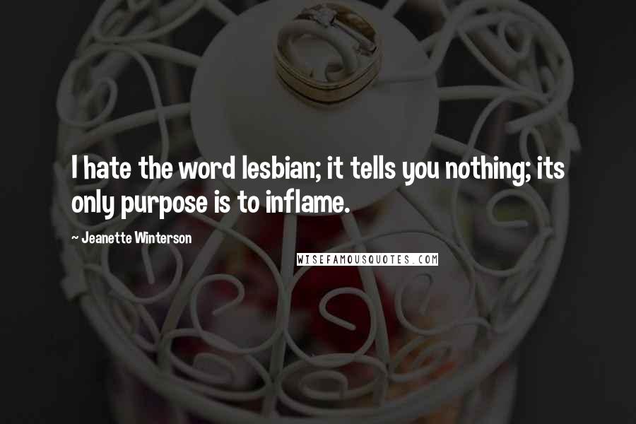 Jeanette Winterson Quotes: I hate the word lesbian; it tells you nothing; its only purpose is to inflame.