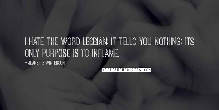 Jeanette Winterson Quotes: I hate the word lesbian; it tells you nothing; its only purpose is to inflame.