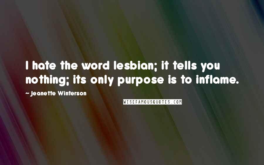 Jeanette Winterson Quotes: I hate the word lesbian; it tells you nothing; its only purpose is to inflame.