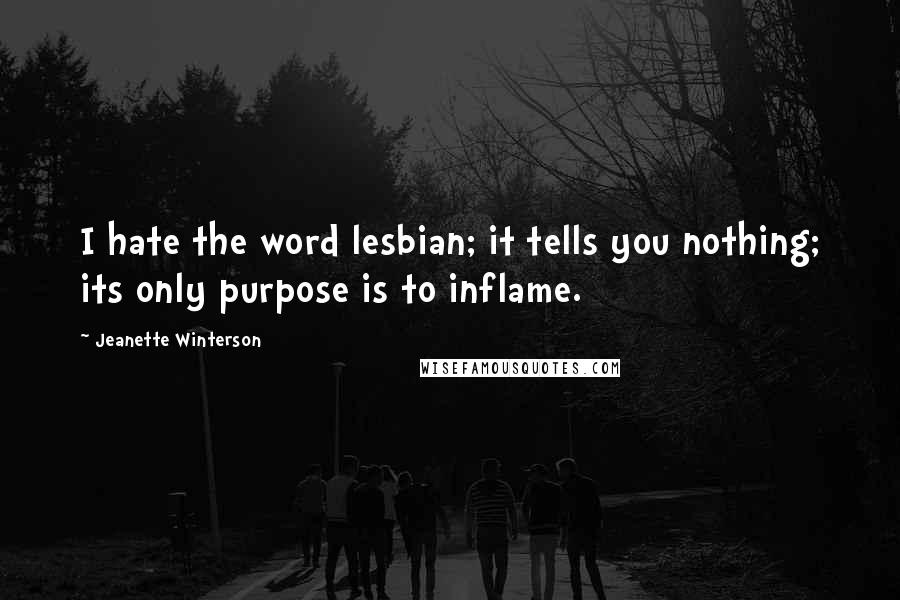 Jeanette Winterson Quotes: I hate the word lesbian; it tells you nothing; its only purpose is to inflame.