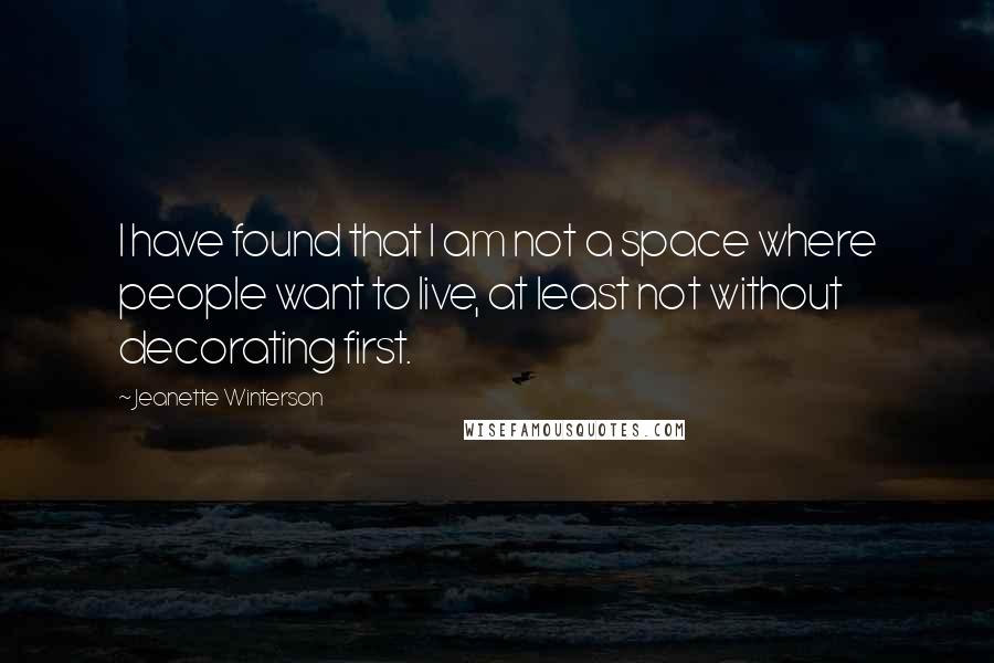 Jeanette Winterson Quotes: I have found that I am not a space where people want to live, at least not without decorating first.