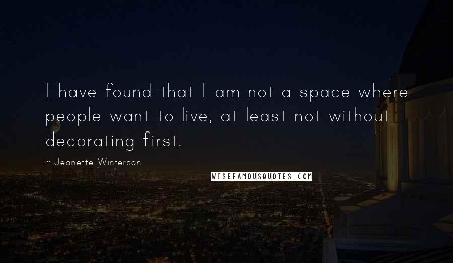 Jeanette Winterson Quotes: I have found that I am not a space where people want to live, at least not without decorating first.