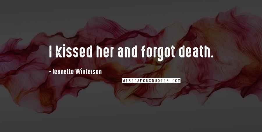 Jeanette Winterson Quotes: I kissed her and forgot death.