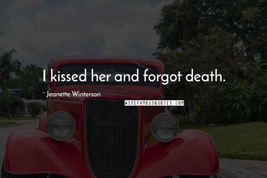 Jeanette Winterson Quotes: I kissed her and forgot death.