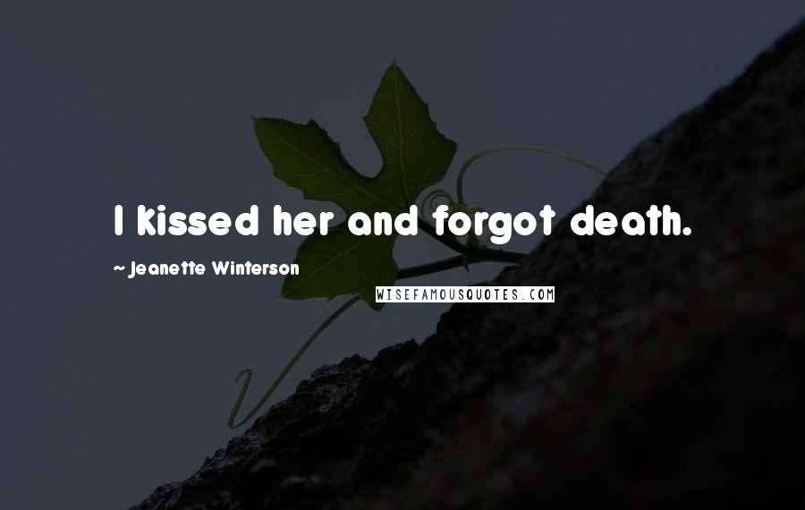 Jeanette Winterson Quotes: I kissed her and forgot death.