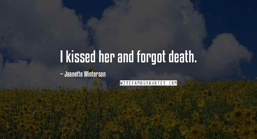 Jeanette Winterson Quotes: I kissed her and forgot death.