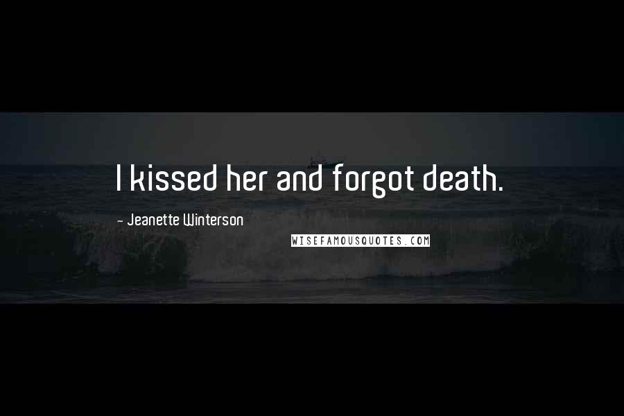 Jeanette Winterson Quotes: I kissed her and forgot death.