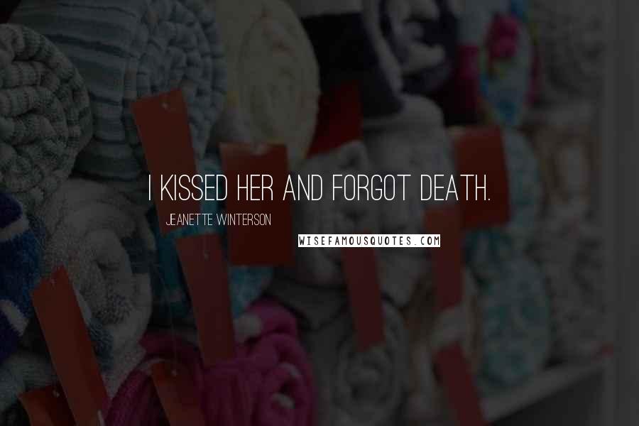 Jeanette Winterson Quotes: I kissed her and forgot death.