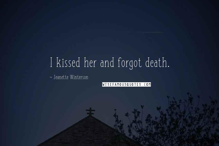 Jeanette Winterson Quotes: I kissed her and forgot death.