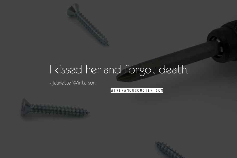 Jeanette Winterson Quotes: I kissed her and forgot death.