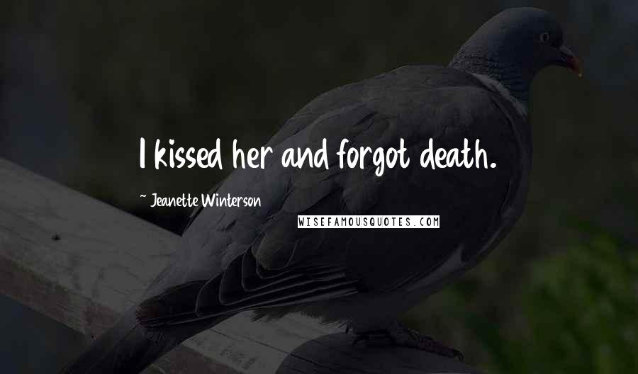 Jeanette Winterson Quotes: I kissed her and forgot death.