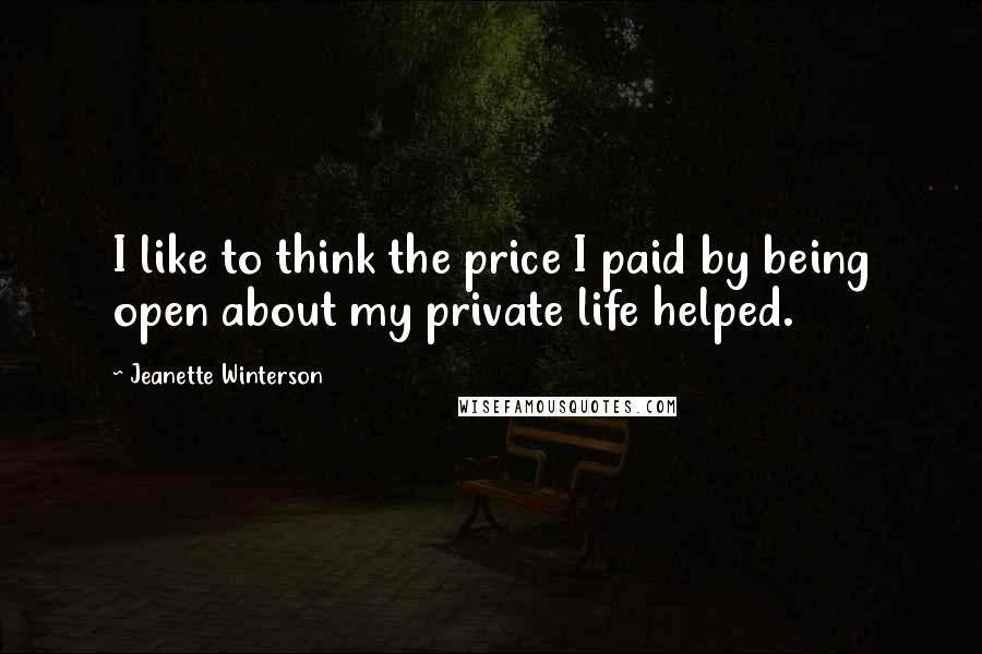 Jeanette Winterson Quotes: I like to think the price I paid by being open about my private life helped.