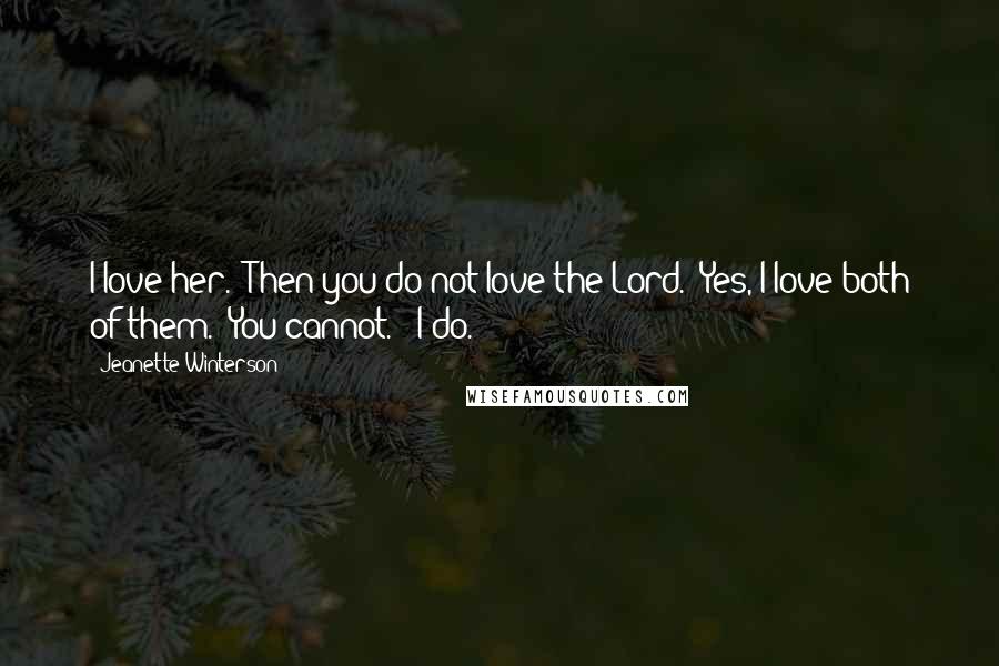 Jeanette Winterson Quotes: I love her.""Then you do not love the Lord.""Yes, I love both of them.""You cannot." "I do.