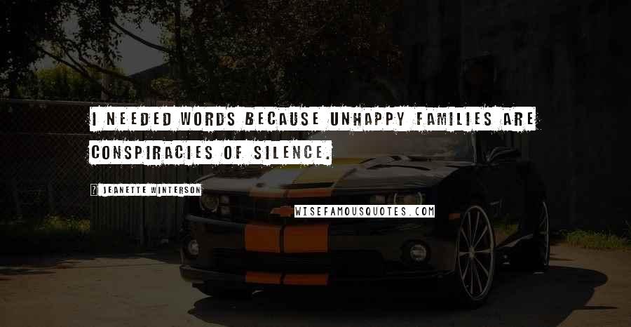 Jeanette Winterson Quotes: I needed words because unhappy families are conspiracies of silence.