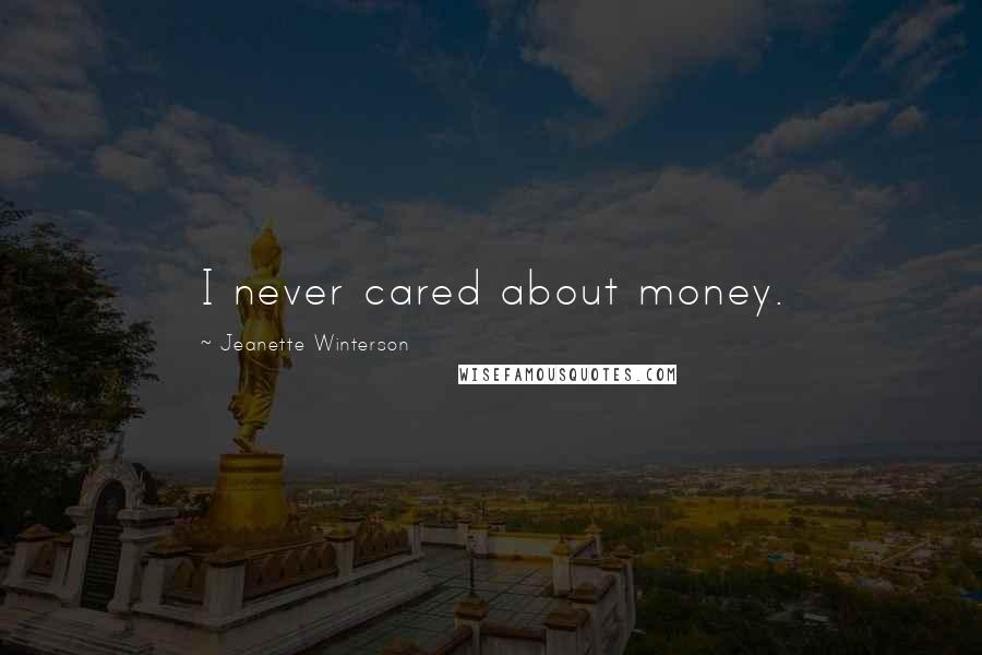 Jeanette Winterson Quotes: I never cared about money.