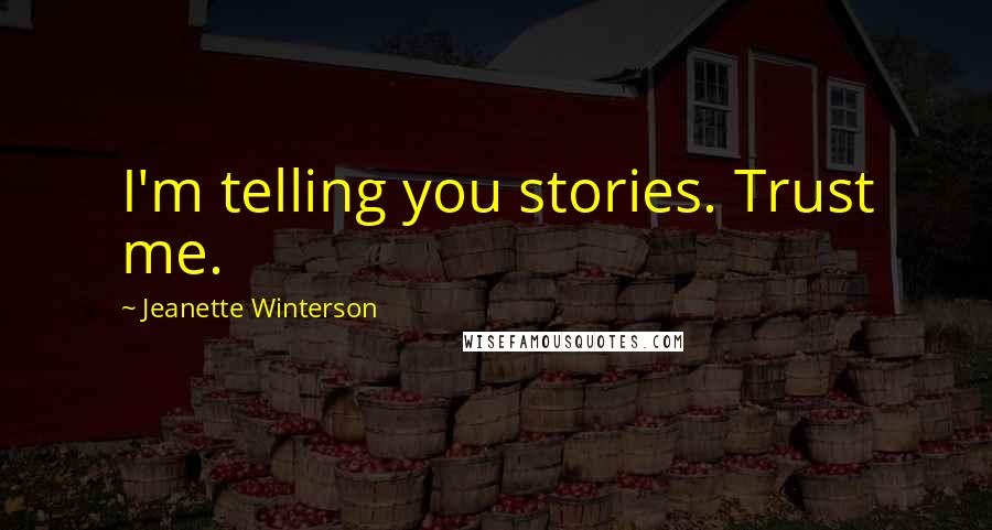 Jeanette Winterson Quotes: I'm telling you stories. Trust me.