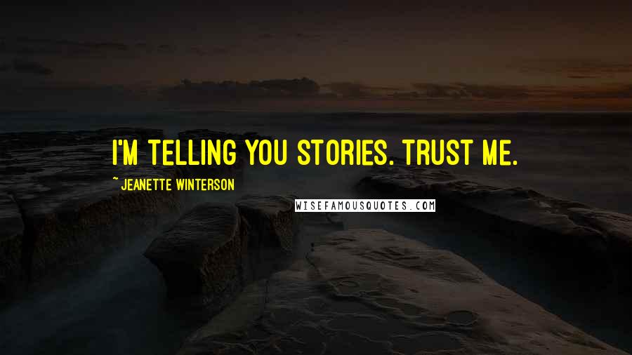 Jeanette Winterson Quotes: I'm telling you stories. Trust me.