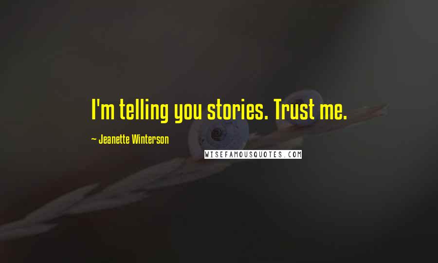 Jeanette Winterson Quotes: I'm telling you stories. Trust me.