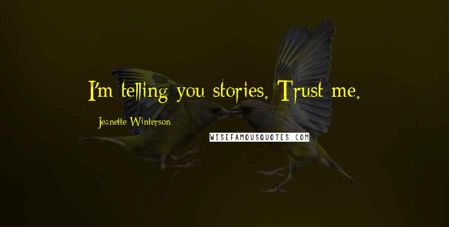 Jeanette Winterson Quotes: I'm telling you stories. Trust me.