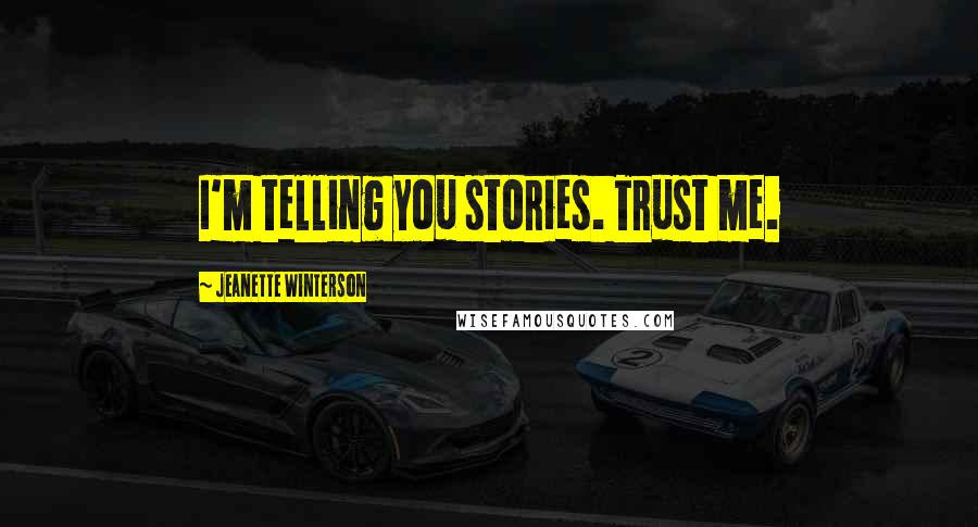 Jeanette Winterson Quotes: I'm telling you stories. Trust me.