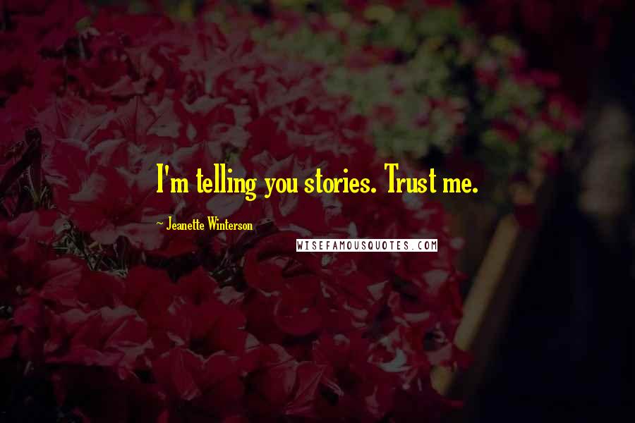 Jeanette Winterson Quotes: I'm telling you stories. Trust me.