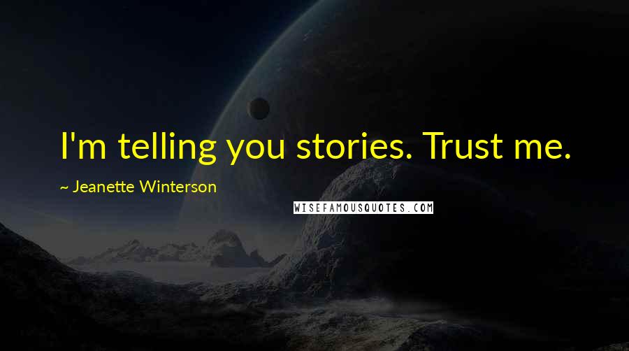 Jeanette Winterson Quotes: I'm telling you stories. Trust me.