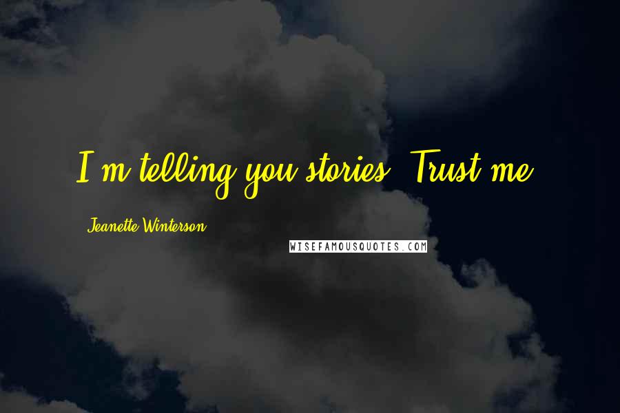 Jeanette Winterson Quotes: I'm telling you stories. Trust me.