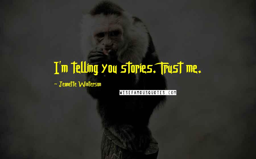 Jeanette Winterson Quotes: I'm telling you stories. Trust me.