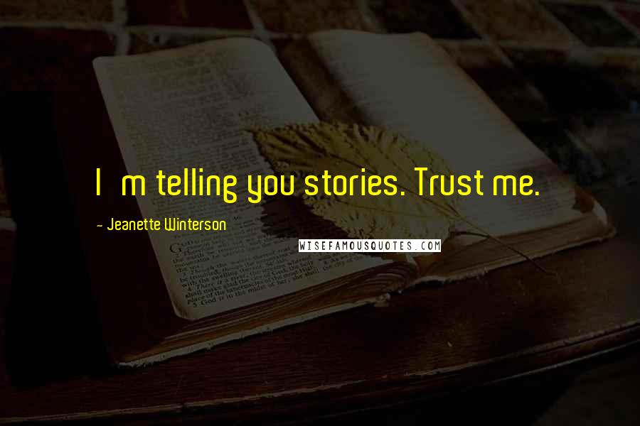 Jeanette Winterson Quotes: I'm telling you stories. Trust me.