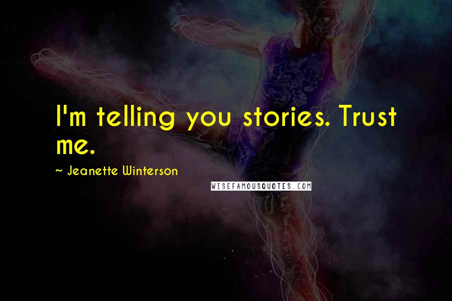 Jeanette Winterson Quotes: I'm telling you stories. Trust me.
