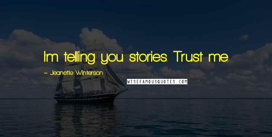 Jeanette Winterson Quotes: I'm telling you stories. Trust me.