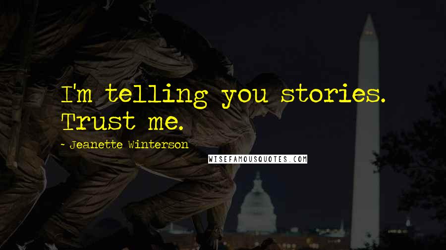 Jeanette Winterson Quotes: I'm telling you stories. Trust me.