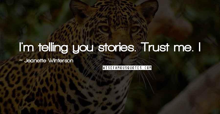 Jeanette Winterson Quotes: I'm telling you stories. Trust me. I