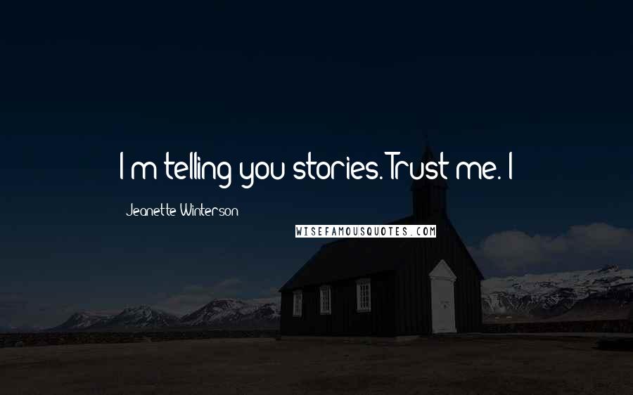 Jeanette Winterson Quotes: I'm telling you stories. Trust me. I