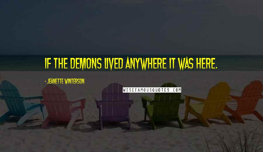 Jeanette Winterson Quotes: If the demons lived anywhere it was here.