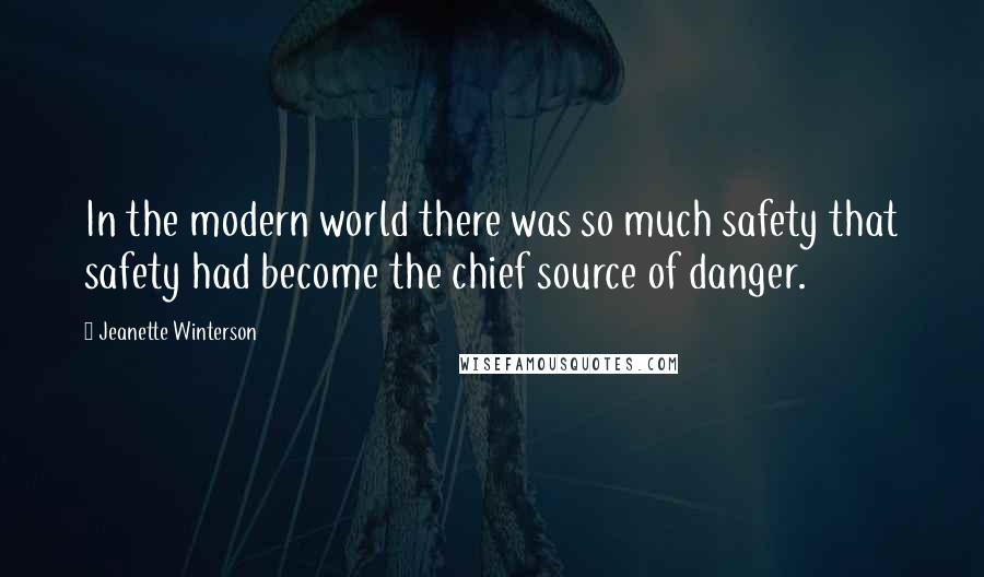 Jeanette Winterson Quotes: In the modern world there was so much safety that safety had become the chief source of danger.