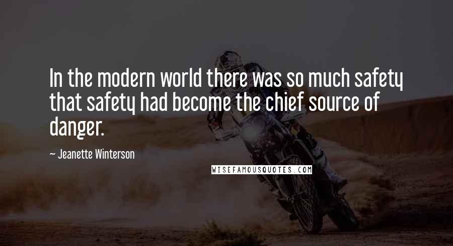 Jeanette Winterson Quotes: In the modern world there was so much safety that safety had become the chief source of danger.