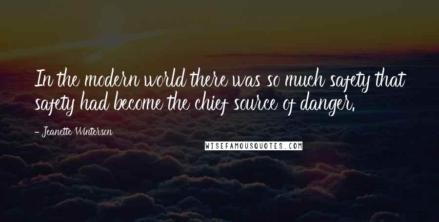 Jeanette Winterson Quotes: In the modern world there was so much safety that safety had become the chief source of danger.