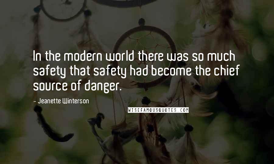 Jeanette Winterson Quotes: In the modern world there was so much safety that safety had become the chief source of danger.