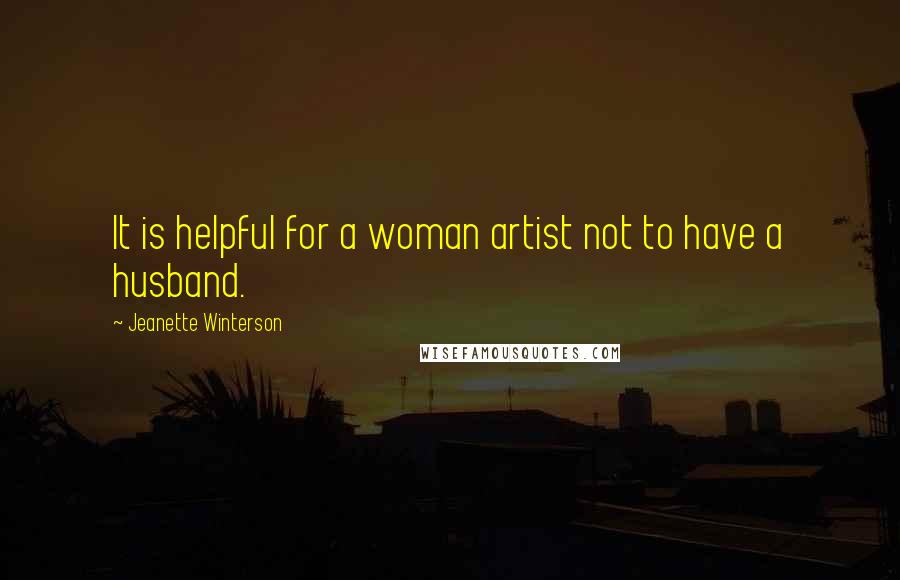 Jeanette Winterson Quotes: It is helpful for a woman artist not to have a husband.