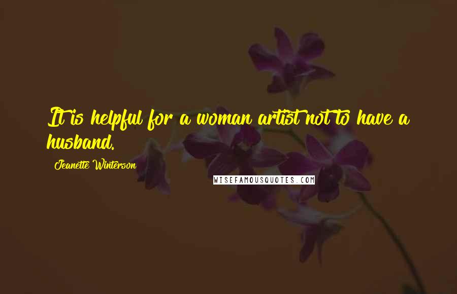 Jeanette Winterson Quotes: It is helpful for a woman artist not to have a husband.