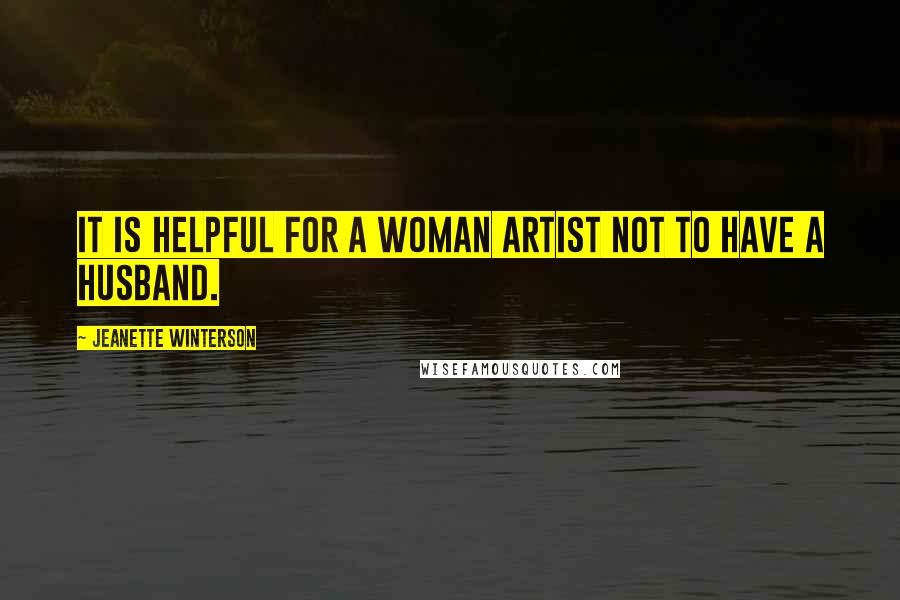 Jeanette Winterson Quotes: It is helpful for a woman artist not to have a husband.