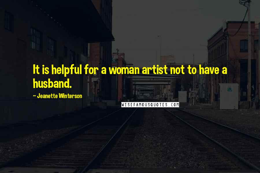 Jeanette Winterson Quotes: It is helpful for a woman artist not to have a husband.