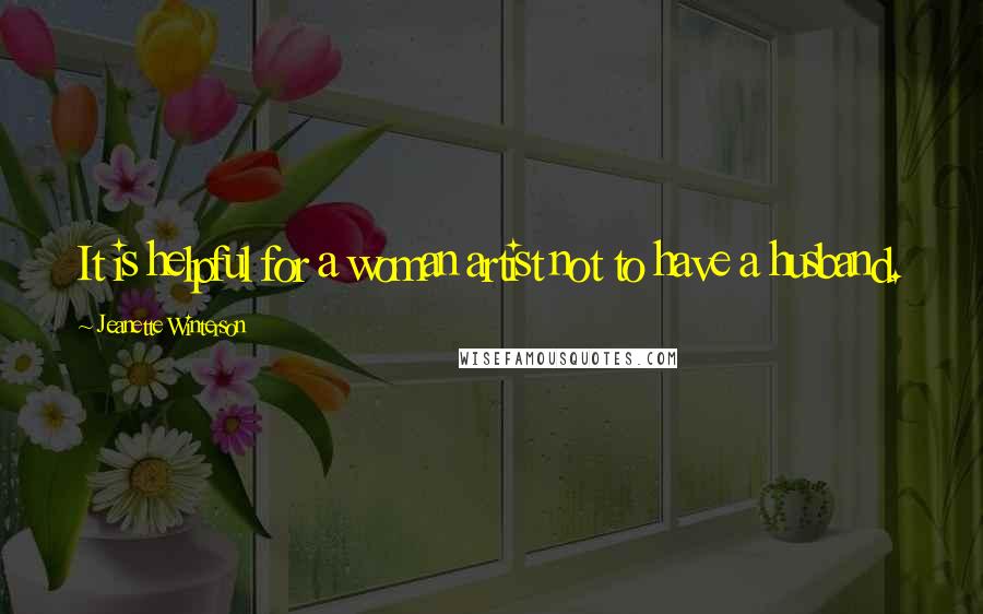 Jeanette Winterson Quotes: It is helpful for a woman artist not to have a husband.