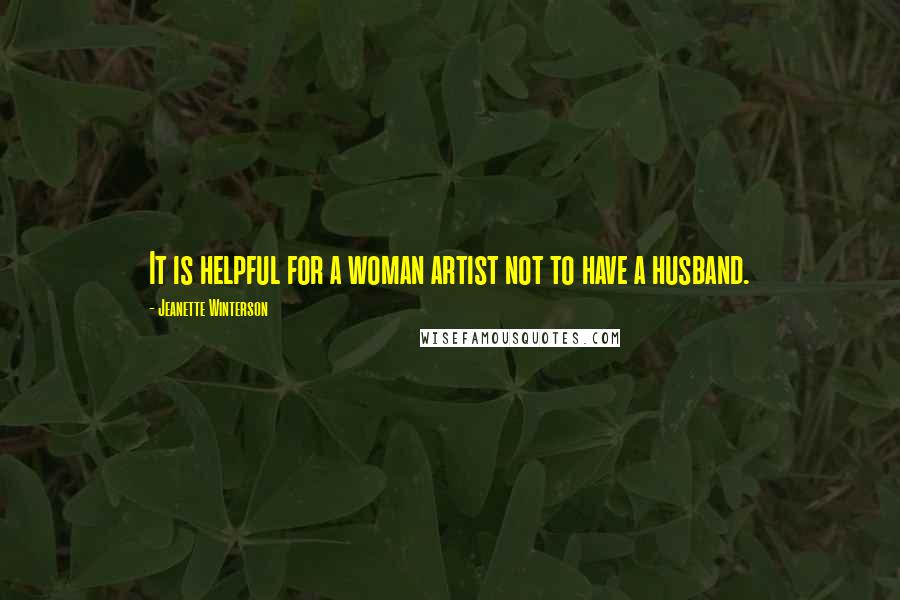 Jeanette Winterson Quotes: It is helpful for a woman artist not to have a husband.