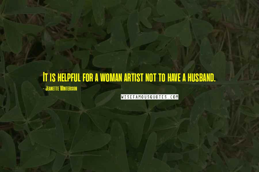 Jeanette Winterson Quotes: It is helpful for a woman artist not to have a husband.