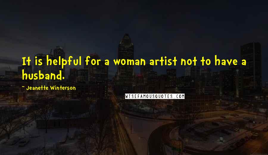 Jeanette Winterson Quotes: It is helpful for a woman artist not to have a husband.