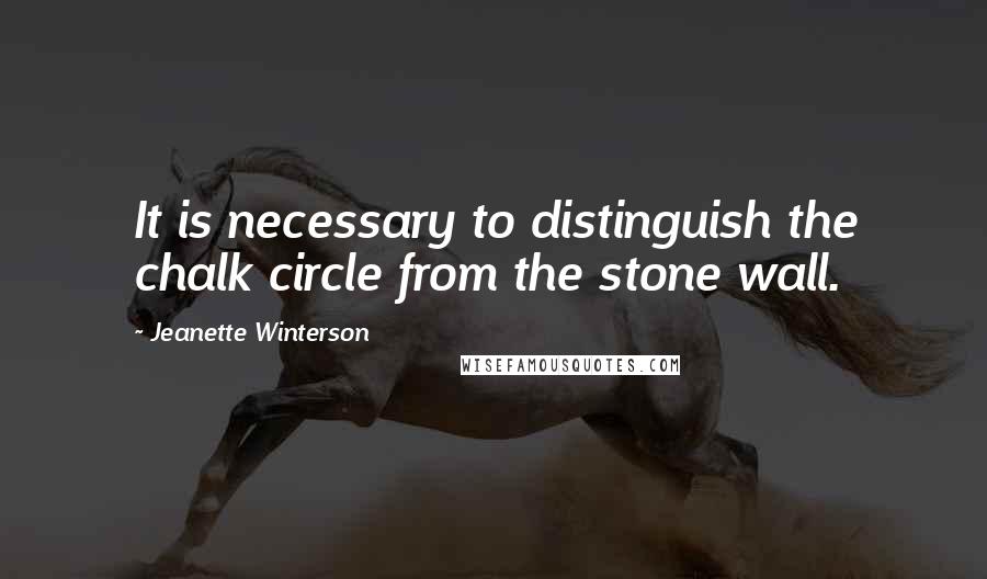 Jeanette Winterson Quotes: It is necessary to distinguish the chalk circle from the stone wall.